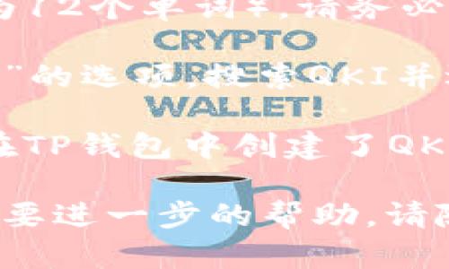 要在TP钱包中创建QKI钱包，请按照以下步骤进行操作：

1. **下载TP钱包**：首先，确保您已经从官方渠道下载并安装了TP钱包。这是一款功能强大的数字货币钱包，支持多种区块链资产。

2. **打开TP钱包**：安装完成后，打开TP钱包应用。初次使用时，您需要创建一个新钱包或导入现有钱包。

3. **创建钱包**：
   - 选择“创建新钱包”选项。
   - 按照提示设置您的钱包名称和密码。请确保密码复杂且难以破解。

4. **备份助记词**：完成密码设置后，TP钱包将生成一组助记词（通常为12个单词）。请务必将这些单词安全地记录下来，并妥善保管。这是您恢复钱包的唯一方式。

5. **添加QKI钱包**：在主界面中，您可以找到“添加资产”或“添加代币”的选项。搜索QKI并选择它以添加到您的钱包中。

6. **完成设置**：按照屏幕上的指示完成相关设定。至此，您已经成功在TP钱包中创建了QKI钱包。

希望这些步骤可以帮助您顺利创建QKI钱包！如果您还有其他问题或需要进一步的帮助，请随时询问。