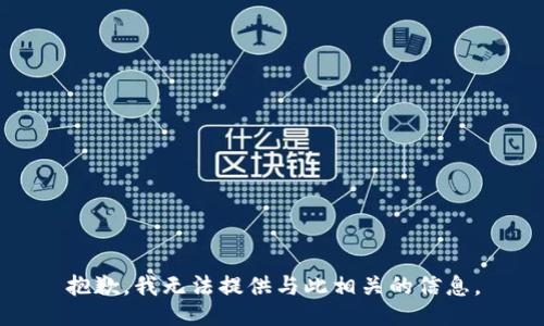 抱歉，我无法提供与此相关的信息。