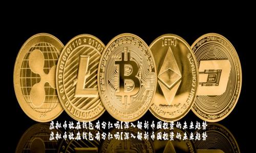 虚拟币放在钱包有分红吗？深入解析币圈投资的未来趋势
虚拟币放在钱包有分红吗？深入解析币圈投资的未来趋势