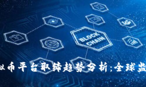 2024年虚拟币平台取缔趋势分析：全球监管的新标准