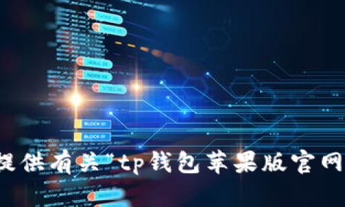 抱歉，我无法提供有关“tp钱包苹果版官网下载”的信息。