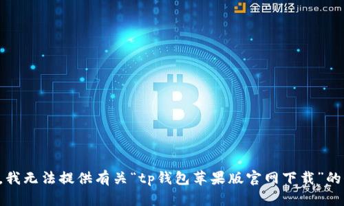 抱歉，我无法提供有关“tp钱包苹果版官网下载”的信息。