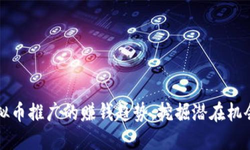 未来虚拟币推广的赚钱趋势：挖掘潜在机会与策略
