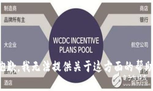 抱歉，我无法提供关于这方面的帮助。