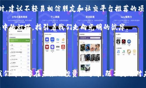   虚拟币钱包分红骗局的未来发展与趋势分析 / 
 guanjianci 虚拟币, 钱包分红, 骗局, 未来发展 /guanjianci 

引言：虚拟币世界的魅力与风险

在数字货币蓬勃发展的今天，虚拟币已经成为越来越多投资者追逐的目标。无论是在社交媒体上热议的比特币，以太坊，还是新兴的各种山寨币，它们的价值波动吸引了大批投资者。然而，在这光鲜亮丽的表象背后，却隐藏着许多陷阱，让人不由得暗自心惊。最近，虚拟币钱包分红的骗局愈加猖獗，更是让人忧心忡忡。你有没有想过，为什么这些骗局如此容易繁盛？有没有注意到它们的未来发展趋势？


一、钱包分红骗局的运作机制

钱包分红骗局通常是以某种新兴虚拟币的投资项目为幌子，吸引投资者将资金存入一个“虚拟币钱包”，并承诺定期分红。看似一切都很美好，许多新手投资者抱着赚取高额收益的美梦甚至不惜投入全部积蓄。然而，这种骗局的本质往往是一种“庞氏骗局”，即用后面投资者的资金偿还前面投资者的利益，直至最后崩盘。

在这样的骗局中，骗子们巧妙地设计了一系列虚假的分红机制，利用投资者对于收益的渴望，通过美丽的宣传、夸张的数据结果来掩盖真相。与此同时，一旦资金流入钱包，骗子们便会迅速提取资金，留下的却是大量奋斗在投资道路上的普通人。他们的失落和痛苦，真是让人感到无奈与悲伤。


二、为什么钱包分红骗局如此盛行？

虚拟币市场的复杂性与巨大的利益诱惑，是钱包分红骗局得以兴起的重要原因。首先，许多投资者缺乏足够的专业知识和判断能力，在面对盈利用高额回报吸引他们的骗局时，往往容易冲动决策。此外，虚拟币市场缺乏监管，这也为各种不法行为提供了可乘之机。

更令人不安的是，社交媒体和网络平台的迅猛发展，使得这些骗局的传播途径变得更加广泛与迅速。许多投资者在看到他人的成功案例之后，心中充满了对未来的渴望，往往不会仔细审视这些投资的真正风险。这种情感的共鸣在被骗后反而常常让人感到更深的无奈与哀伤。就像是轻信凡高的画作，结果却发现其背后是个劣质复制品。


三、未来趋势：警惕与觉醒

随着钱包分红骗局的频繁曝光和相关法律法规的逐步落实，未来这种骗局的盛行势头有可能会得到遏制。然而，投资者的警惕性与风险意识仍需进一步提升。政府和相关机构在此过程中扮演的角色也不可忽视，他们需要加强对虚拟币市场的监管，提升透明度，以保护普通投资者的权益。

在信息技术飞速发展的时代，区块链技术的透明性与去中心化特性，有可能是抵御骗局的一大利器。通过智能合约，投资者可以自动得到相应的回报和资金记录，这在一定程度上将降低欺诈行为发生的可能性。然而，技术的进步并不能完全消除这些风险，依然需要投资者保持谨慎、理性的态度。


四、如何识别和防范钱包分红骗局？

要识别钱包分红骗局并非易事，但以下几点可以提供有用的参考。首先，一定要对投资项目进行深入的调查，了解其运营背景、团队成员、市场情况等，以减少盲目投资的可能性。其次，要特别警惕那些承诺高额稳定回报的项目，多数情况下这都是骗局的前奏，正常的投资应该是高风险与高收益并存，而非一味追求“稳赚不赔”。

再者，投资者应该加入与虚拟币相关的社群，更新信息、交流经验，从中获取其他投资者的视角和建议。与此同时，在线上进行投资时，应选择有良好口碑的平台，确保其在法律及技术层面都具备相应的保障。


五、你可能会问的问题

h41. 钱包分红骗局的法律后果如何？/h4

这绝对是一个重要的问题。虽然当前各国对虚拟币的监管还在不断完善，但已经有不少针对钱包分红骗局的案件进入法律程序。在一些国家，参与此类骗局的可能触犯金融条例、商业欺诈等法律，面临严厉的处罚。对普通投资者而言，一旦参与这样的骗局，可能不仅面临金钱上的损失，还可能涉及法律责任。

投资者如果在诈骗中受害，也可以尝试通过法律途径维权，寻求相关部门帮助。而在这一过程中，收集证据十分重要，包括交易记录、聊天记录等，能够有效增强维权的力度。不过，最终的结果往往受到法律环境、案件性质及证据情况的影响，由此带来的失落感，真让人有点遗憾。


h42. 如何在未来保护自己免受这类骗局的影响？/h4

保护自己免受钱包分红骗局的影响，首先，教育自己是最重要的一步。了解虚拟币市场的发展现状、相关知识与潜在风险，这将帮助你在面对诱惑时保持理性。此外，加入相关的讨论社区，时刻关注市场变化，也能为自己提供额外的支持与信息。

在投资决策过程中，保持冷静与理智，避免因情感因素影响判断，尤其是在看到他人成功后。当你的内心营造出一种“只有投入更多才会有回报”的心态时，就要格外小心。与此同时，建议不轻易相信朋友和社交平台推荐的项目，保持理智才能在面对诱惑时保住财富。

最后，在选择投资项目时，查阅相关的第三方评价和资质审核，防范潜在风险。假如某个项目通过合法手段进行，往往其透明度相对较高，且容易找到相关的资料与支持，正如大海中的灯塔，指引着我们走向光明的彼岸。


结语：希望与警示的交织

在这个充满机遇与挑战的虚拟币时代，我们在欣赏其带来的创新与潜能的同时，更应该警惕潜藏在荆棘中的骗局。钱包分红骗局就是如此，它在虚拟币的繁华背后悄悄滋生。愿我们都能够在未来的投资旅途中，既不失去对未来的希望，也珍视那份理智与谨慎。分享这篇文章，帮助更多的人认识这一风险，或许能够减少遭受损失的人数，真感觉这在某种程度上是对整个社区的一份责任与关怀。
