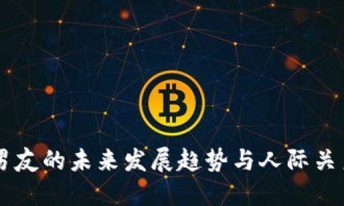虚拟币男友的未来发展趋势与人际关系的变革