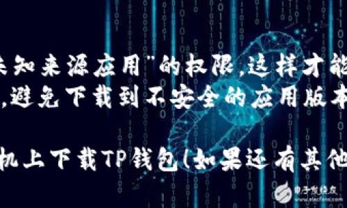 要在华为手机上下载TP钱包（Trust Wallet），您可以按照以下步骤进行：

### 方法一：通过华为应用市场

1. 打开您的华为手机，找到并打开“应用市场”应用。
2. 在搜索栏中输入“Trust Wallet”或“TP钱包”。
3. 找到TP钱包的官方应用，点击进入应用详情页面。
4. 点击“下载”或“安装”按钮，等待下载完成。
5. 下载完成后，您可以在手机主界面或应用列表中找到TP钱包的图标，点击打开。

### 方法二：通过官方网站下载

如果在华为应用市场中找不到TP钱包，您还可以通过官方网站进行下载：

1. 打开手机的浏览器（例如华为浏览器、Chrome等）。
2. 在搜索引擎中输入“TP钱包官网”，点击进入官方网站。
3. 在官网上找到安卓下载链接，点击下载APK文件。
4. 在下载完成后，找到下载的APK文件，点击进行安装。如果系统提示允许安装，请按照提示进行设置。
5. 安装完成后，您可以在手机上找到TP钱包的图标并打开。

### 注意事项

- 确保您的华为手机已经开启“安装未知来源应用”的权限，这样才能顺利安装从官方网站下载的APK文件。
- 使用前最好确认您从官方渠道下载，避免下载到不安全的应用版本。

希望这些方法能帮助您顺利在华为手机上下载TP钱包！如果还有其他问题，欢迎随时询问。
