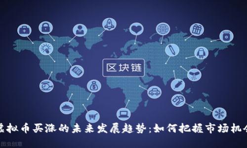 虚拟币买涨的未来发展趋势：如何把握市场机会