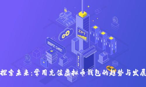 探索未来：常用充值虚拟币钱包的趋势与发展