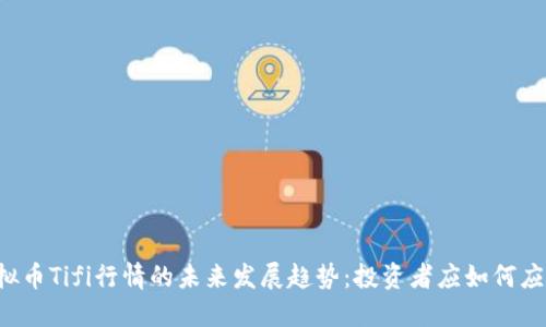 虚拟币Tifi行情的未来发展趋势：投资者应如何应对？