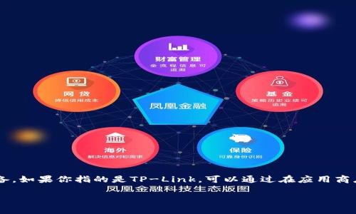 TP的APP通常指的是“TP-Link”相关的应用程序，用于管理TP-Link品牌的路由器和其他网络设备。如果你指的是TP-Link，可以通过在应用商店中搜索“TP-Link Tether”找到它。这个应用允许用户轻松设置和管理家庭和企业的网络设备。

如果你指的是其他品牌或应用，请提供更多具体信息，以便我可以为你提供准确的答案。