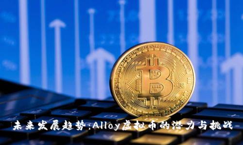 未来发展趋势：Alloy虚拟币的潜力与挑战