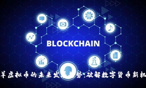 羚羊虚拟币的未来发展趋势：破解数字货币新机遇