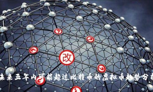 未来五年内可能超过比特币的虚拟币趋势分析