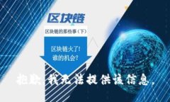 抱歉，我无法提供该信息