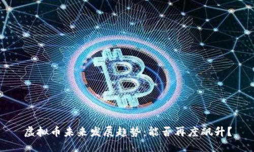 虚拟币未来发展趋势：能否再度飙升？