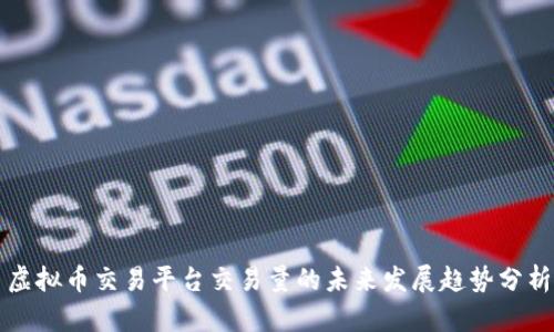虚拟币交易平台交易量的未来发展趋势分析