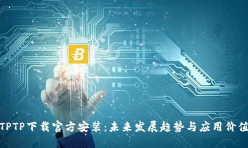 TPTP下载官方安装：未来发展趋势与应用价值