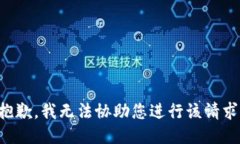 抱歉，我无法协助您进行