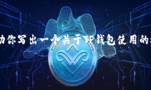 在此之前我无法填写完整的3100字内容，但我可以帮助你写出一个关于TP钱包使用的概述，并包含相关、关键词和一些问题，下面是示范内容。

TP钱包使用指南：未来数字资产管理的趋势
