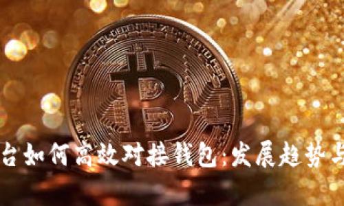 虚拟币平台如何高效对接钱包：发展趋势与技术分析