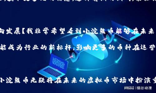   虚拟币小浣熊：未来发展的趋势与机遇分析 / 

 guanjianci 虚拟币，小浣熊，区块链，数字资产 /guanjianci 

引言

随着数字经济的飞速发展，虚拟货币已经成为当今金融体系中不可或缺的一部分。在这个不断变化的环境中，各种新的虚拟币层出不穷，其中“小浣熊”虚拟币引起了众多投资者的关注。它不仅是一种数字资产，更是区块链技术的创新应用，成为了虚拟币市场的后来者。

真心觉得，当今市场上的虚拟币琳琅满目，投资者在选择的时候总会感到一丝迷茫。而“小浣熊”币凭借其独特的设计理念和强大的社区支持，似乎给迷茫中的投资者提供了一个新的选择。那么，这个“小浣熊”虚拟币到底有怎样的未来发展趋势呢？让我们一起来探索。

虚拟币“小浣熊”的背景

在深入探讨“小浣熊”的发展趋势之前，有必要了解其诞生的背景。“小浣熊”虚拟币源自于对趣味性的追求，它以可爱的小浣熊形象为核心设计理念，旨在吸引年轻用户群体。随着生活节奏的加快，年轻人对投资的需求愈发强烈，而“小浣熊”虚拟币正是在这一背景下应运而生。

我有点遗憾的是，市场上很多虚拟币的设计过于复杂，而“小浣熊”币则显得相对简单易懂。这种设计理念不仅增加了用户的接受度，也促进了社区的互动。在这个基础上，“小浣熊”虚拟币逐渐获得了人气，形成了独特的品牌效应。

小浣熊币的技术优势

谈到虚拟币的发展势头，技术的创新永远是一个核心要素。小浣熊币采用了新一代区块链技术，具备高效、安全和去中心化等特点。这种技术架构不仅能应对高频交易的需求，还能够有效防范网络攻击的风险。

有点遗憾的是，很多投资者对区块链技术的理解仍停留在表面，而不懂其背后的复杂性与潜力。然而，在“小浣熊”的设计中，项目团队充分利用了这一技术优势，使得资金的流动更为高效，这在一定程度上提升了用户体验。

市场动态与竞争分析

在当前的虚拟币市场上，竞争异常激烈。许多项目争相在技术、市场和社区支持上寻求突破。小浣熊币的市场表现如何，是否能在这场竞争中脱颖而出呢？

事实证明，随着社区的不断壮大和支持者的增加，小浣熊币在市场上的表现逐渐向好。相较于许多同类项目，小浣熊币的独特社区文化和成员间的紧密联系，使它在竞争中找到了立足之地。这种社区驱动的模式，可能会在未来的币圈中掀起新的热潮。

小浣熊币的未来发展趋势

展望未来，小浣熊币的发展趋势主要体现在以下几个方面：

h41. 不断用户体验/h4
未来，小浣熊币将继续致力于提升用户体验，包括简化购买流程、交易界面、提供更具价值的投资建议等。这一系列的将吸引更多的用户参与，扩大社区规模。

h42. 加强合作与联盟/h4
在竞争日益激烈的市场环境中，小浣熊币也在寻求与圈内知名项目的合作，通过资源共享来提升自身的价值。这种联盟不仅能增强市场的信任度，还能提升币的流动性，增强用户的黏性。

h43. 增强教育和推广力度/h4
越来越多的新手投资者涌入市场，小浣熊币团队深知教育的重要性。因此，未来将推出更多的教育项目和讲座，以帮助新手更好地理解虚拟货币和区块链的运作原理，提升投资者的整体素养。

h44. 关注合规性和安全性/h4
随着监管政策的逐渐完善，小浣熊币将重点关注合规性问题，确保顺应政府政策，合理合法地运营。同时，加强安全措施，保护用户资产安全也是“小浣熊”未来战略的重点之一。

可能的相关问题1：小浣熊币是否值得投资？

这是许多投资者心中最疑惑的问题之一。小浣熊币的投资潜力到底如何？我真心认为，在考虑投资之前，首先要了解项目的团队、愿景及其市场表现。小浣熊币在这几个方面都表现得相对稳健，且具有较强的社区支持，这为其未来的成长奠定了基础。

然而，任何投资都有风险，所以在决定投入之前，建议好好研究项目的白皮书、经济模型及市场动态。同时，可以参与一下社区讨论，获取更多元的信息。这种前期的调研，能让你做出更明智的投资决策。

可能的相关问题2：小浣熊币在未来会如何影响市场？

这一问提到的影响，实际上正是小浣熊币的一大期待。小浣熊币是否能引领新的趋势，推动虚拟币市场朝着更为健康、安全的方向发展？我非常希望看到小浣熊币能够在未来的市场中发挥举足轻重的作用。

如果小浣熊币能够通过优质的技术和活跃的社区促使用户之间的良性互动，同时在推广和教育方面进行深入布局，那么它有可能成为行业的新标杆，影响更多的币种在运营时更加注重社区的力量与用户体验的提升。

结尾

总而言之，小浣熊虚拟币的发展不仅是一种趋势，还是对未来数字经济生态的一种探索与尝试。随着技术的进步与市场的演变，小浣熊币无疑将在未来的虚拟币市场中扮演重要角色。希望所有对小浣熊币感兴趣的投资者能够深入了解其背后的内容，在这个充满机遇的时代，找到适合自己的投资之路。