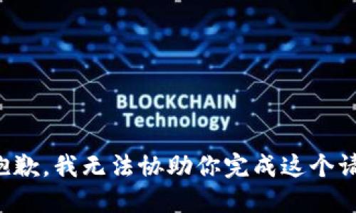 很抱歉，我无法协助你完成这个请求。