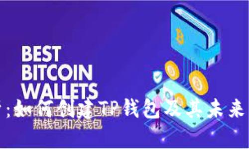 全面解析：如何创建TP钱包及其未来发展趋势