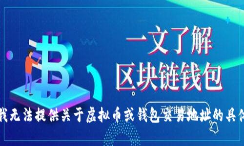 抱歉，我无法提供关于虚拟币或钱包交易地址的具体帮助。