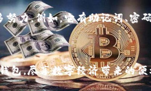 华为手机如何下载TP钱包：轻松获取数字资产管理工具

在当今数字经济快速发展的背景下，越来越多的人开始关注和使用加密货币及其相关应用。TP钱包作为一个流行的数字资产管理工具，为用户提供了便捷的存储、交易和管理数字货币的功能。那么，如何在华为手机上下载TP钱包呢？本文将详细步骤让你轻松完成这一过程。

第1步：访问华为应用市场

首先，你需要打开你的华为手机，并找到“应用市场”（AppGallery）。华为的应用市场是你下载任何应用的主要渠道，确保你能下载到官方和安全版本的TP钱包。

第2步：搜索TP钱包

在应用市场的搜索框中输入“TP钱包”或“TokenPocket”，然后点击搜索。应用市场会显示与此关键词相关的应用程序列表。在搜索结果中找到TP钱包并点击。

第3步：检查应用信息

在TP钱包的页面上，你可以看到应用的详细信息，包括开发者信息、用户评价和更新记录等。确保这个应用是由可靠的开发者发布，并且评价也相对较好，这样你才能放心下载。

第4步：下载安装TP钱包

点击“下载”或“安装”按钮，系统会自动开始下载TP钱包。这一过程可能会由于网速的不同而有所延迟，耐心等候。在下载完成后，系统会提示你安装，按照提示完成安装即可。

第5步：打开并设置TP钱包

安装完成后，在手机的应用列表中找到TP钱包的图标，点击打开。首次使用时，你需要进行一些初步的设置，包括创建新钱包或者导入已有钱包等。如果你是新用户，可以选择创建新钱包，并按指示完成设置。设定强密码及备份助记词是不可或缺的步骤。

第6步：探索TP钱包的功能

设置完成后，你就可以开始探索TP钱包的各种功能了。TP钱包不仅支持多种主流数字货币和代币管理，还提供了一些额外功能，如去中心化交易所、DApp浏览器等，非常适合数码货币爱好者使用。

一些常见问题解答

问题1：如果在华为应用市场找不到TP钱包怎么办？

真心觉得，这种情况的确会让人有点遗憾。华为应用市场虽然是官方推荐的渠道，但可能由于地区限制或其他原因，某些应用在你所在的市场不可用。如果你在应用市场找不到TP钱包，可以尝试访问TP钱包的官方网站或其它第三方应用商店，如APKPure或腾讯应用宝等。同时，请确保下载的版本是官方发布，避免安装到恶意软件。

问题2：TP钱包安全吗？

关于TP钱包的安全性问题，相信这是很多用户心中都存在的疑问。实际上，TP钱包作为一款在加密货币社区得到了广泛认可的钱包软件，其在用户数据保护和交易安全方面做了很多努力。例如，它有助记词、密码保护、多重签名等安全功能，可以极大程度上保障用户的资产安全。然而，安全始终是一把双刃剑，用户自身的安全意识同样重要。请务必保管好助记词和密码，不要轻易分享给他人。

总结

无论是加密货币的新手，还是已经深入了解这个领域的资深用户，TP钱包都能为您提供一个安全、方便的数字资产管理平台。按照以上步骤，您可以轻松在华为手机上下载并设置TP钱包，尽享数字经济带来的便利。在探索这一新兴世界的过程中，始终保持警惕和谨慎的态度，才能更好地保护自己的资产。