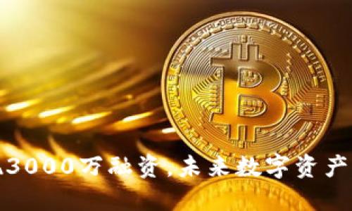 TP钱包实现3000万融资，未来数字资产管理新趋势