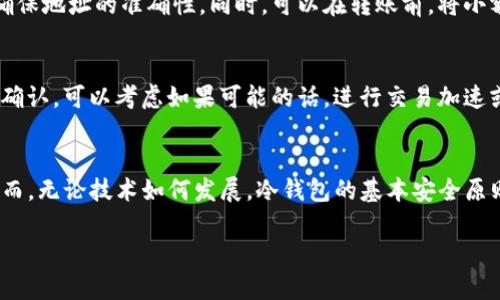 jiaoti如何将TP钱包中的资产转移到冷钱包：未来安全存储的趋势/jiaoti  
TP钱包, 冷钱包, 加密资产转移, 数字货币安全/guanjianci  

引言  
在这个数字货币飞速发展的时代，安全存储成为每个投资者必须面对的重要问题。TP钱包作为一种便捷的数字资产管理工具，虽然提供了多样的功能，却仍然存在潜在的安全风险。因此，将资产从TP钱包转移到冷钱包，以实现更高水平的安全性，逐渐受到越来越多用户的关注。真心觉得，了解这个过程不仅能让我们的资产更安全，也是提升我们的整体投资策略的重要一步。  

什么是TP钱包？  
TP钱包是一种相对流行的数字资产钱包，它为用户提供了方便快捷的数字货币存储、转账和交易等功能。无论是以太坊、比特币，还是其他类型的代币，TP钱包都支持多种加密货币。同时，TP钱包也具有极高的用户友好性，使得即使是初学者也能轻松上手。不过，方便的同时，TP钱包必然会面临网络攻击和安全隐患，这就是许多用户选择将资产转移到冷钱包的原因所在。  

冷钱包的定义与优势  
冷钱包指的是不与互联网连接的数字资产存储工具，通常采用硬件或纸质形式。作为一种存储方式，冷钱包的安全性极高，因为其不易受到黑客攻击和恶意软件的侵扰。对比于热钱包，冷钱包的慢速与复杂性似乎是它的短板，但正是这种“慢”让它成为了安全存储的优选。冷钱包几乎不可能被在线攻击，这使得它在长期投资和大额持有时显得尤为重要。  

将TP钱包资产转移到冷钱包的步骤  
如果你决定将TP钱包中的资产转移到冷钱包，以下是一些基本的步骤，供你参考：  

h4步骤一：选择合适的冷钱包/h4  
首先，你需要选择一个合适的冷钱包。有多种类型的冷钱包可供选择，例如Ledger、Trezor等硬件钱包，或将私钥写在纸上保存的纸钱包。选择冷钱包时，请确保其声誉良好，并仔细阅读用户评论和产品说明。  

h4步骤二：备份TP钱包的私钥/h4  
在进行转移之前，你还需要备份TP钱包中的私钥。请注意，这一步至关重要，因为私钥是你数字资产的唯一通行证。如果意外丢失，可能导致无法找回资产。备份时，避免将私钥存储在联网设备中，以免泄露风险。  

h4步骤三：连接冷钱包并导入私钥/h4  
一旦选择好冷钱包，你需要按照冷钱包的说明书，连接设备并导入私钥。在这一步骤中，请确保按照说明操作，以避免技术问题。  

h4步骤四：从TP钱包发送资产到冷钱包/h4  
在TP钱包中，选择要转移的数字资产，输入冷钱包的地址，并确认转账。请再次核对地址以确保准确无误，因为一旦转账完成，资金将无法追回。  

h4步骤五：确认交易和存储安全性/h4  
发送完成后，需在区块链上查看交易记录，确保交易已成功。在此之后，将冷钱包妥善保管，建议放在安全的地方，避免意外遗失或被盗。  

可能遇到的问题及其解决方案  
在转移数字资产过程中，用户可能会遇到一些问题。以下是两个常见问题及其解决方案：  

h4问题一：如何确保转账地址输入正确？/h4  
对于新手用户来说，输入转账地址可能是一个大的挑战。转账地址通常是一个长字符串，稍有不慎就可能出错。为了避免这个问题，建议用户可以通过扫描二维码或者复制链接来确保地址的准确性。同时，可以在转账前，将小额资金先进行测试转账，确保操作无误再进行大额转账。  

h4问题二：如果交易未确认，我该怎么办？/h4  
有时，交易可能由于网络拥堵而未及时确认。这种情况下，你可以通过查看区块链浏览器确认交易状态。耐心等待，通常情况下交易会在几分钟到几小时内完成确认。如果长时间未确认，可以考虑如果可能的话，进行交易加速或者联系TP钱包客服寻求帮助。真心觉得，耐心和细致是数字货币转账过程中的必备美德。  

总结与展望  
将TP钱包中的资产转移到冷钱包，不仅是为了提高安全性，也是为了更好地管理我们的数字财富。在未来，随着区块链技术的发展，可能会出现更多更加安全且便捷的存储方式。然而，无论技术如何发展，冷钱包的基本安全原则将一直适用。因此，了解这些操作步骤，对于每一位加密货币投资者来说，都是一项重要的技能。希望每个用户都能在这个数字货币时代，拥有更加安全和高效的资产管理方式。  

在未来的日子里，让我们一起关注数字货币的安全存储趋势，把握好我们的财富，真心希望你能在这个领域中取得优异的成果！  