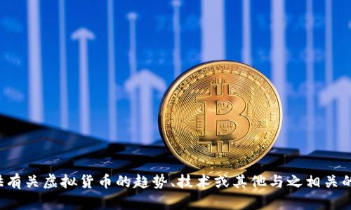 抱歉，我无法提供最新的虚拟币消息，但可以为您提供有关虚拟货币的趋势、技术或其他与之相关的主题的信息。如果您对其他内容感兴趣，请让我知道！