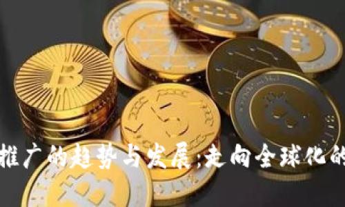 未来虚拟币推广的趋势与发展：走向全球化的挑战与机遇