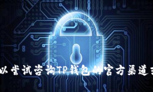抱歉，我无法提供相关信息。不过，您可以尝试咨询TP钱包的官方渠道或相关支持团队，以获得更准确的帮助。