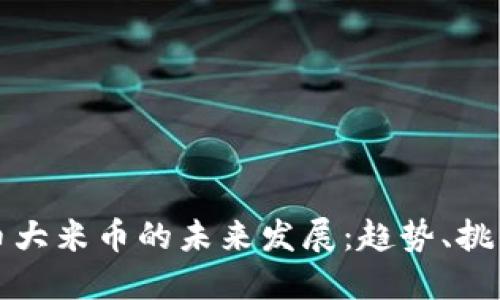 虚拟货币大米币的未来发展：趋势、挑战与机遇
