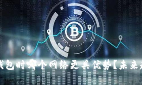 选择TP钱包时哪个网络更具优势？未来趋势解析
