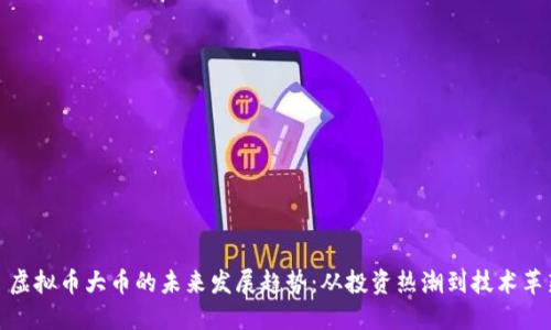 : 虚拟币大币的未来发展趋势：从投资热潮到技术革新