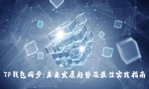 TP钱包同步：未来发展趋势及最佳实践指南