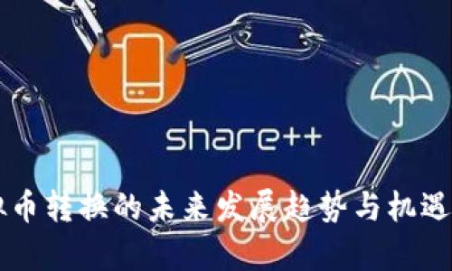 虚拟币转换的未来发展趋势与机遇分析