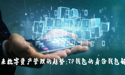 未来数字资产管理的趋势：TP钱包的身份钱包解析