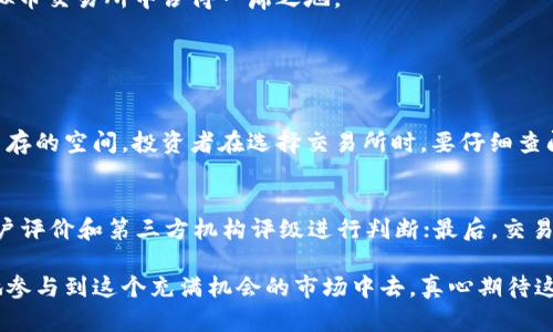 国内可以用的虚拟币交易所的未来发展趋势分析

虚拟币交易所, 国内虚拟币, 加密货币, 未来趋势/guanjianci

引言：虚拟币交易所的崛起
在过去的一年里，虚拟币交易所如雨后春笋般崛起，吸引了众多投资者的注意。随着区块链技术的不断发展，越来越多的人开始关注虚拟货币。从比特币到以太坊，再到各种风靡一时的DeFi项目，都是在这些交易所上得以快速兑换和交易的。然而，随着政策的逐渐收紧，特别是在中国，许多人难免会感到一丝担忧:未来国内能用的虚拟币交易所会是什么样的呢？

发展现状：国内虚拟币交易所的现状
尽管在2017年的时候，中国政府对ICO和虚拟币交易进行了一系列的关于禁令和限制，但如今市场上仍然有一些虚拟币交易所活跃在中国用户中。这些交易所大多采用了新的运营模式，通过不同的方式保护用户的资金安全，并且引入更多的合规机制。
例如，某些交易所已经开始与合法的金融机构合作，并在国外合法注册，使其能够继续为中国用户提供服务。这让不少用户在享受交易便利的同时，心里也稍微踏实了一点。然而，从长远发展来看，国内虚拟币市场还是面临很多压力。

未来趋势：国内虚拟币交易所将如何发展
我们有理由相信，国内虚拟币交易所的发展趋势将会受到多方因素的影响。从技术层面来看，随着区块链技术的不断演进，新一代的交易所必定会更智能、更安全。在用户体验方面，未来的交易所将会更加重视用户的需求，推出更多样化的交易品种及服务。
此外，随着全球范围内对加密货币的接受度提高，可能会有更多的国际交易所看向中国市场，以合法合规的方式进入。这将加速国内市场的健康发展，并吸引更多投资者参与。

政策层面的挑战与机遇
虽然国内监管政策较为严格，希望能够控制市场风险，保护投资者的利益，但从另一方面看，这也为合法合规的交易所提供了发展的机遇。能够在政策框架内运营的交易所，有机会赢得用户的信任和市场的认可。
当然，有点遗憾的是，政策的不确定性仍然是当前市场中的一大隐忧。投资者需要不断关注政策的变化，以避免不必要的损失。

用户体验：未来交易所的重要因素
在未来，用户体验将会成为衡量交易所成功与否的重要指标。用户希望能够在交易所上便捷地完成各种操作，并且在遇到问题的时候获得及时的解决。交易所的界面设计、交易速度、客服响应等都会成为用户选择交易所的重要考虑因素。
真心觉得，在这个信息爆炸的时代，交易所不仅仅是一个交易平台，它更是能够提供良好用户体验的服务商。未来我们会看到越来越多的交易所重视用户体验，推出个性化服务和更高效的交易解决方案。

社区与社交互动的崛起
除了技术和政策，社区化和社交化也是未来虚拟币交易所的重要趋势。越来越多的交易平台开始构建自己的社区，通过社交工具和用户互动提升用户的忠诚度和活跃度。用户不仅仅是被动的信息接收者，未来的交易用户将更积极参与社区建设，并分享自己的投资经验和见解。
正因如此，许多交易所推出了“用户激励计划”，希望通过奖励机制吸引用户参与社区互动。这也是未来交易所发展的一种新模式。

投资者的心理：未来如何避免风险
在投资中，心理因素尤为重要。未来，用户在选择虚拟币交易所时，不仅要观察交易所的安全性、合规性等，还要敏锐地把握市场的动态。随着虚拟货币市场的发展，尤其是在牛市和熊市之间的转换，投资者的心理承受能力将受到考验。
有时，要真心觉得，知识就是力量，投资者要提升自身对市场的理解和判断能力，减少盲目跟风的行为，才能在激烈的市场竞争中立于不败之地。

总结：展望未来的虚拟币交易所
总体来看，国内虚拟币交易所的未来发展将充满不确定性，但也蕴含着巨大的机遇。技术的进步、政策的、用户体验的改善以及社区互动的崛起，都是推动这个领域进步的重要因素。
在这个过程中，每一个投资者都应该提高自身的风险意识和市场分析能力，以应对瞬息万变的市场。在不断变化的市场中，谁能把握趋势，谁就能在未来的虚拟币交易所中占得一席之地。

常见问题解析

h41. 国内虚拟币交易所的合法性问题/h4
国内虚拟币交易所的合法性一直是投资者关注的焦点。随着时间的推移，政策也在不断更新与调整。虽然国内监管政策相对严格，但合法经营的交易所仍有生存的空间。投资者在选择交易所时，要仔细查阅其注册信息以及相关资质，确保其合法合规，尽量避免投资那些尚未获得审批或许可的平台。

h42. 如何选择一个安全可靠的虚拟币交易所/h4
在选择虚拟币交易所时，用户可以关注以下几点：首先，交易所的安全性，查看其是否有健全的保护措施，如保险机制等；其次，交易所的信用评价，可以通过用户评价和第三方机构评级进行判断；最后，交易所的资金流动性和交易深度，好的交易所能保证用户交易的顺利进行。

总的来说，未来的虚拟币交易所必定会在技术和用户体验上进行进一步的提升，同时为用户提供更多保护机制与服务，使得越来越多的用户可以安全、安心地参与到这个充满机会的市场中去。真心期待这一趋势的快速发展。通过不断的学习和投资，我们有望在这个网络的洪流中找到一席之地。
