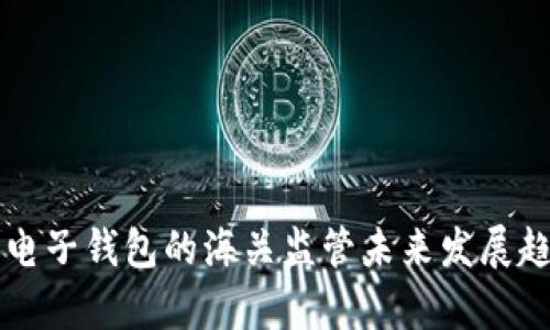 虚拟币电子钱包的海关监管未来发展趋势分析