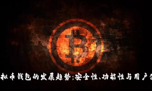 2023年虚拟币钱包的发展趋势：安全性、功能性与用户体验的未来