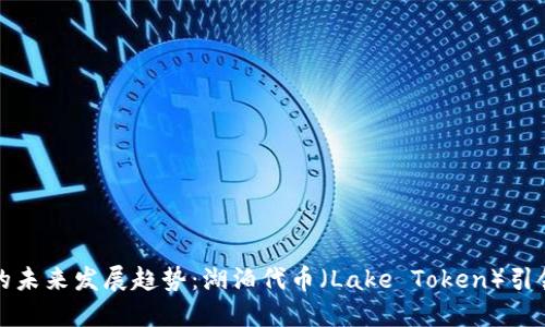 虚拟货币的未来发展趋势：湖泊代币（Lake Token）引领创新之路