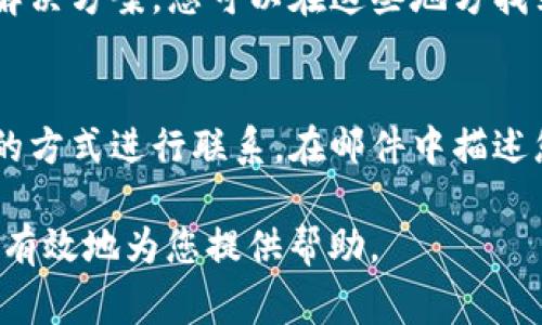 要联系TP钱包的客服或获取支持，您可以通过以下几种常见方式：

### 1. 官方网站
访问TP钱包的官方网站，在网站上通常会提供联系信息，包括客服邮箱或在线客服的入口。如果您在使用过程中遇到问题，官方网站是获取准确信息和支持的最佳途径。

### 2. 社交媒体
TP钱包可能在多个社交媒体平台上活跃，如Twitter、Telegram或Facebook等。您可以通过这些平台发送直接消息或关注他们的最新动态和公告。

### 3. 应用内支持
打开TP钱包的应用，通常在设置或帮助中心，会有联系支持的选项。您可以在应用内提交问题或寻求帮助。

### 4. 社区论坛
加入TP钱包的用户社区或论坛，许多用户在这里分享他们的经验和解决方案。您可以在这些地方找到您所需的信息，或向其他用户提问。

### 5. 邮件联系
如果在官方网站上找到了TP钱包的客服邮箱，您可以通过发送邮件的方式进行联系。在邮件中描述您的问题或需求，通常会很快收到回应。

无论您选择哪种方式，都建议详细描述您的问题，以便客服能够快速有效地为您提供帮助。
