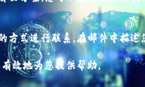 要联系TP钱包的客服或获取支持，您可以通过以下几种常见方式：

### 1. 官方网站
访问TP钱包的官方网站，在网站上通常会提供联系信息，包括客服邮箱或在线客服的入口。如果您在使用过程中遇到问题，官方网站是获取准确信息和支持的最佳途径。

### 2. 社交媒体
TP钱包可能在多个社交媒体平台上活跃，如Twitter、Telegram或Facebook等。您可以通过这些平台发送直接消息或关注他们的最新动态和公告。

### 3. 应用内支持
打开TP钱包的应用，通常在设置或帮助中心，会有联系支持的选项。您可以在应用内提交问题或寻求帮助。

### 4. 社区论坛
加入TP钱包的用户社区或论坛，许多用户在这里分享他们的经验和解决方案。您可以在这些地方找到您所需的信息，或向其他用户提问。

### 5. 邮件联系
如果在官方网站上找到了TP钱包的客服邮箱，您可以通过发送邮件的方式进行联系。在邮件中描述您的问题或需求，通常会很快收到回应。

无论您选择哪种方式，都建议详细描述您的问题，以便客服能够快速有效地为您提供帮助。