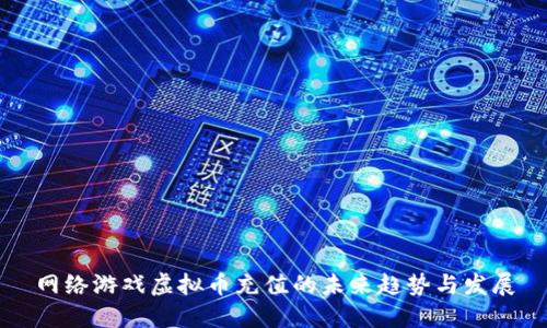网络游戏虚拟币充值的未来趋势与发展