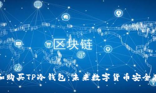 如何选择和购买TP冷钱包：未来数字货币安全存储的趋势