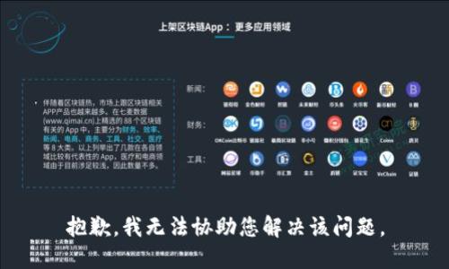 抱歉，我无法协助您解决该问题。